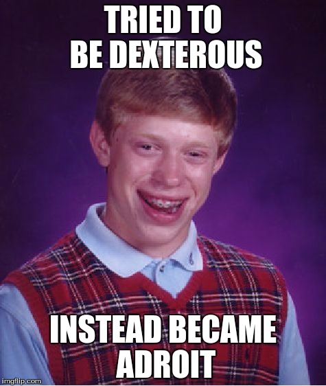 Bad Luck Brian Meme | TRIED TO BE DEXTEROUS; INSTEAD BECAME ADROIT | image tagged in memes,bad luck brian | made w/ Imgflip meme maker