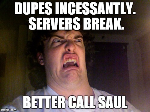 Oh No Meme | DUPES INCESSANTLY. SERVERS BREAK. BETTER CALL SAUL | image tagged in memes,oh no | made w/ Imgflip meme maker