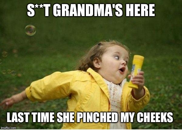 Cheek Pinching Freak | S**T GRANDMA'S HERE; LAST TIME SHE PINCHED MY CHEEKS | image tagged in memes,chubby bubbles girl | made w/ Imgflip meme maker