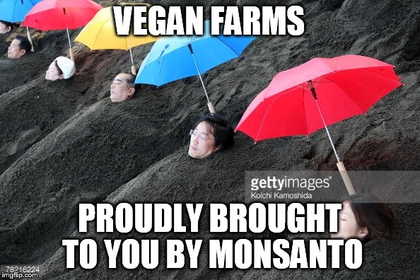VEGAN FARMS PROUDLY BROUGHT TO YOU BY MONSANTO | made w/ Imgflip meme maker
