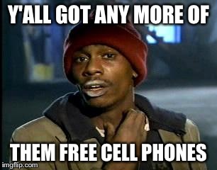 Broke My Obama Phone | Y'ALL GOT ANY MORE OF; THEM FREE CELL PHONES | image tagged in memes,yall got any more of | made w/ Imgflip meme maker