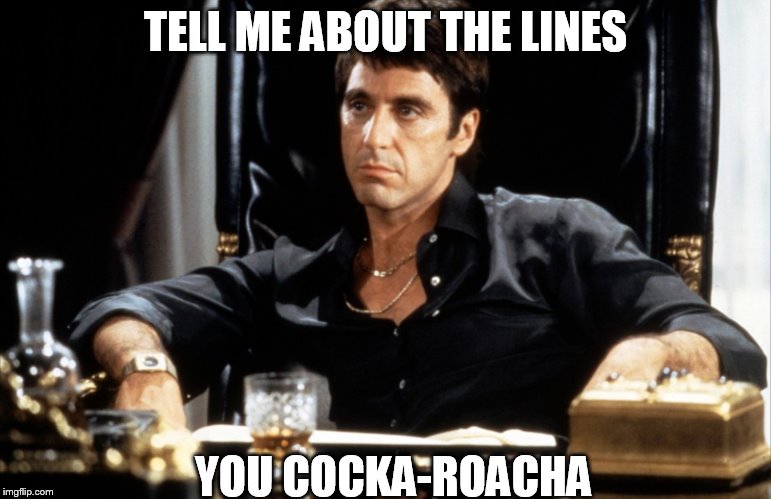 TELL ME ABOUT THE LINES YOU COCKA-ROACHA | made w/ Imgflip meme maker