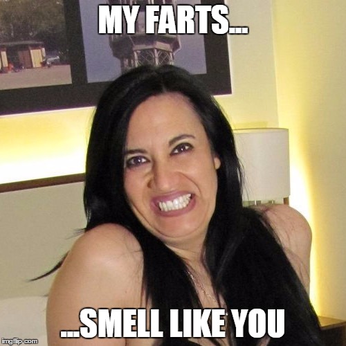 Overly Zealous Single Mom | MY FARTS... ...SMELL LIKE YOU | image tagged in overly zealous single mom,horny,desperate,cougar,funny | made w/ Imgflip meme maker