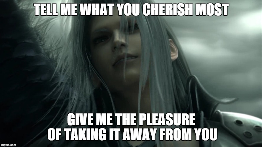 Don't give up | TELL ME WHAT YOU CHERISH MOST; GIVE ME THE PLEASURE OF TAKING IT AWAY FROM YOU | image tagged in final fantasy | made w/ Imgflip meme maker