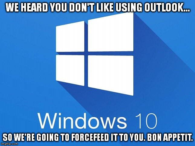 Tried to make a guest account on my sister's new laptop for her. Nope. Not without signing up for Outlook first. | WE HEARD YOU DON'T LIKE USING OUTLOOK... SO WE'RE GOING TO FORCEFEED IT TO YOU. BON APPETIT. | image tagged in windows 10 | made w/ Imgflip meme maker