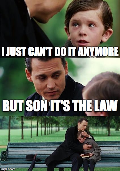 Finding Neverland Meme | I JUST CAN'T DO IT ANYMORE; BUT SON IT'S THE LAW | image tagged in memes,finding neverland | made w/ Imgflip meme maker