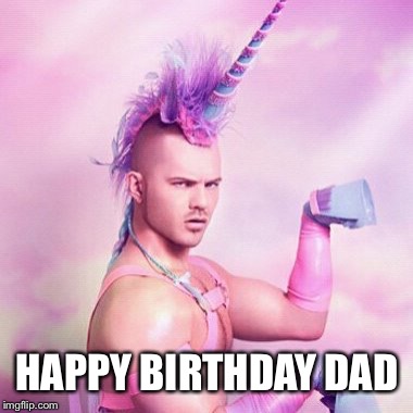 Sexy Funtime Unicorn Son | HAPPY BIRTHDAY DAD | image tagged in memes,unicorn man,partyboy,rahm emmanuel,sexy,birthday | made w/ Imgflip meme maker