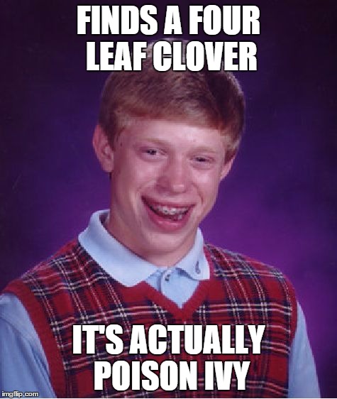 Bad Luck Brian Meme | FINDS A FOUR LEAF CLOVER IT'S ACTUALLY POISON IVY | image tagged in memes,bad luck brian | made w/ Imgflip meme maker