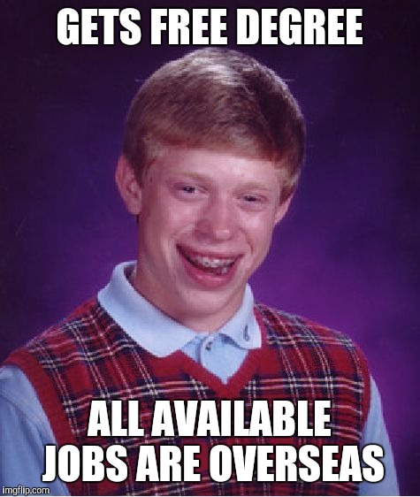 Bad Luck Brian Meme | GETS FREE DEGREE ALL AVAILABLE JOBS ARE OVERSEAS | image tagged in memes,bad luck brian | made w/ Imgflip meme maker