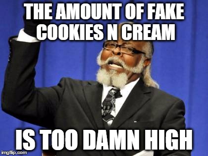 Too Damn High Meme | THE AMOUNT OF FAKE COOKIES N CREAM IS TOO DAMN HIGH | image tagged in memes,too damn high | made w/ Imgflip meme maker