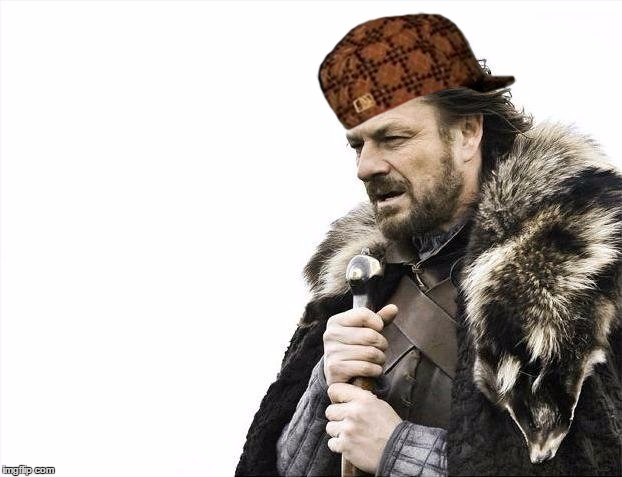 Brace Yourselves X is Coming | image tagged in memes,brace yourselves x is coming,scumbag | made w/ Imgflip meme maker