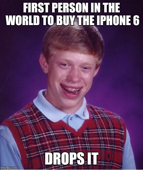 Bad Luck Brian Meme | FIRST PERSON IN THE WORLD TO BUY THE IPHONE 6; DROPS IT | image tagged in memes,bad luck brian | made w/ Imgflip meme maker