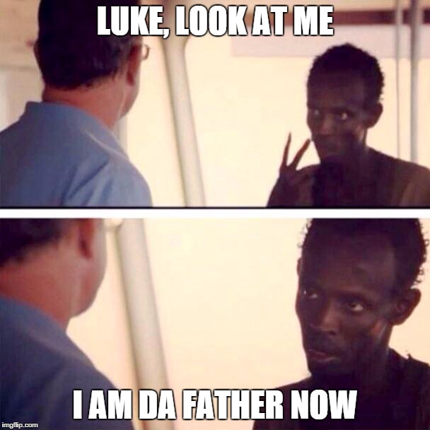 Captain Phillips - I'm The Captain Now | LUKE, LOOK AT ME; I AM DA FATHER NOW | image tagged in memes,captain phillips - i'm the captain now | made w/ Imgflip meme maker