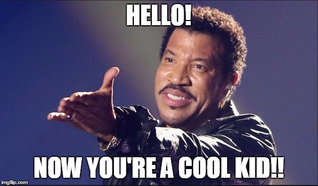 Lionel Richie | HELLO! NOW YOU'RE A COOL KID!! | image tagged in lionel richie | made w/ Imgflip meme maker