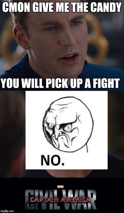 Marvel Civil War Meme | CMON GIVE ME THE CANDY; YOU WILL PICK UP A FIGHT | image tagged in memes,marvel civil war | made w/ Imgflip meme maker