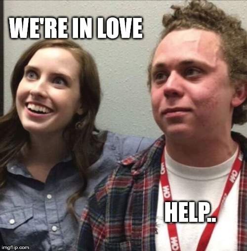 (save me) | WE'RE IN LOVE; HELP.. | image tagged in oag fart guy | made w/ Imgflip meme maker