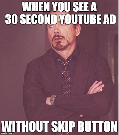 Face You Make Robert Downey Jr Meme | WHEN YOU SEE A 30 SECOND YOUTUBE AD; WITHOUT SKIP BUTTON | image tagged in memes,face you make robert downey jr | made w/ Imgflip meme maker