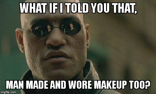 Matrix Morpheus Meme | WHAT IF I TOLD YOU THAT, MAN MADE AND WORE MAKEUP TOO? | image tagged in memes,matrix morpheus | made w/ Imgflip meme maker