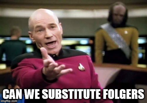 Picard Wtf Meme | CAN WE SUBSTITUTE FOLGERS | image tagged in memes,picard wtf | made w/ Imgflip meme maker