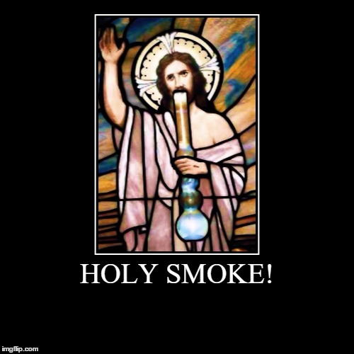 Holy Smoke . . . | image tagged in funny,demotivationals | made w/ Imgflip demotivational maker