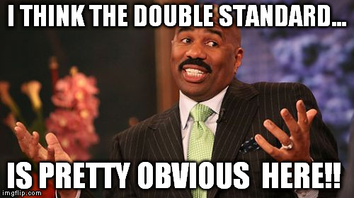 Steve Harvey Meme | I THINK THE DOUBLE STANDARD... IS PRETTY OBVIOUS  HERE!! | image tagged in memes,steve harvey | made w/ Imgflip meme maker