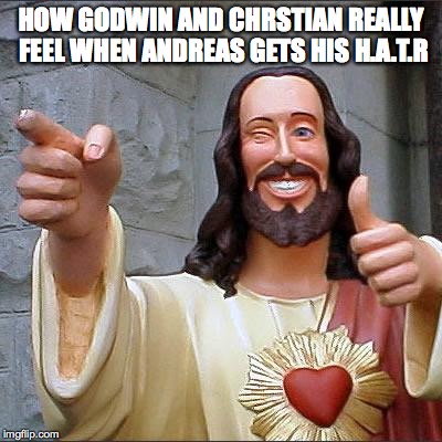 Buddy Christ | HOW GODWIN AND CHRSTIAN REALLY FEEL WHEN ANDREAS GETS HIS H.A.T.R | image tagged in memes,buddy christ | made w/ Imgflip meme maker