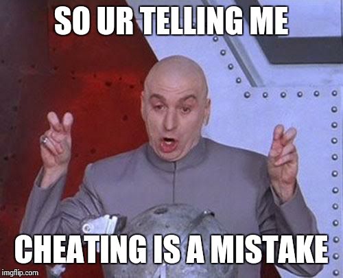 Dr Evil Laser Meme | SO UR TELLING ME; CHEATING IS A MISTAKE | image tagged in memes,dr evil laser | made w/ Imgflip meme maker