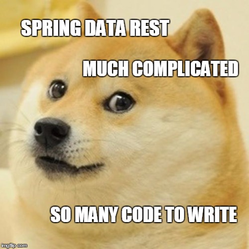 Doge Spring Data Rest Complicated | SPRING DATA REST; MUCH COMPLICATED; SO MANY CODE TO WRITE | image tagged in memes,doge,spring,data,rest,api | made w/ Imgflip meme maker