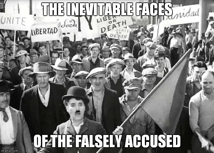 chaplin | THE INEVITABLE FACES; OF THE FALSELY ACCUSED | image tagged in chaplin | made w/ Imgflip meme maker