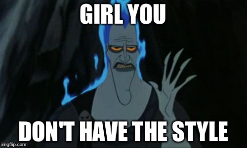 Hercules Hades | GIRL YOU; DON'T HAVE THE STYLE | image tagged in memes,hercules hades | made w/ Imgflip meme maker