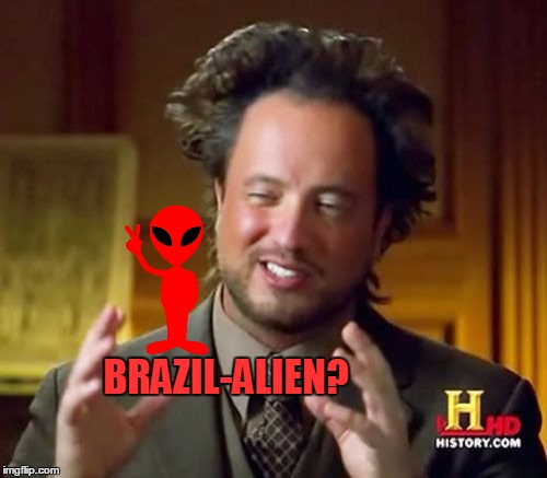 Ancient Aliens Meme | BRAZIL-ALIEN? | image tagged in memes,ancient aliens | made w/ Imgflip meme maker