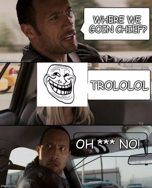 The troll used comic sans! | WHERE WE GOIN CHIEF? TROLOLOL; OH *** NO! | image tagged in memes,the rock driving,troll,funny | made w/ Imgflip meme maker
