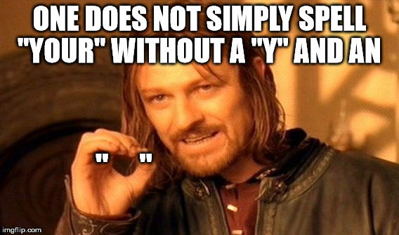 One Does Not Simply Meme | ONE DOES NOT SIMPLY SPELL "YOUR" WITHOUT A "Y" AND AN "     " | image tagged in memes,one does not simply | made w/ Imgflip meme maker
