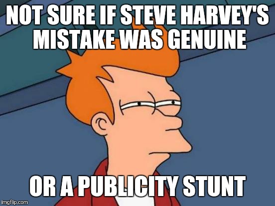 I Have To Apologize | NOT SURE IF STEVE HARVEY'S MISTAKE WAS GENUINE; OR A PUBLICITY STUNT | image tagged in memes,futurama fry,i have to apologize,steve harvey | made w/ Imgflip meme maker