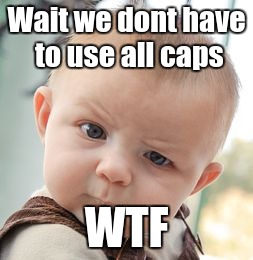 Skeptical Baby Meme | Wait we dont have to use all caps; WTF | image tagged in memes,skeptical baby | made w/ Imgflip meme maker