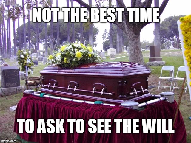 bosscasketlol | NOT THE BEST TIME; TO ASK TO SEE THE WILL | image tagged in bosscasketlol | made w/ Imgflip meme maker