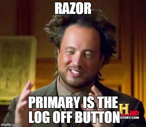 Ancient Aliens Meme | RAZOR; PRIMARY IS THE LOG OFF BUTTON | image tagged in memes,ancient aliens | made w/ Imgflip meme maker