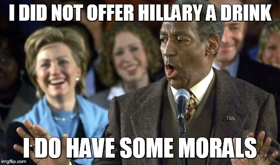 bill says hell no | I DID NOT OFFER HILLARY A DRINK; I DO HAVE SOME MORALS | image tagged in bill cosby,memes,hillary clinton | made w/ Imgflip meme maker