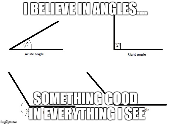 I BELIEVE IN ANGLES.... SOMETHING GOOD IN EVERYTHING I SEE | image tagged in abba | made w/ Imgflip meme maker