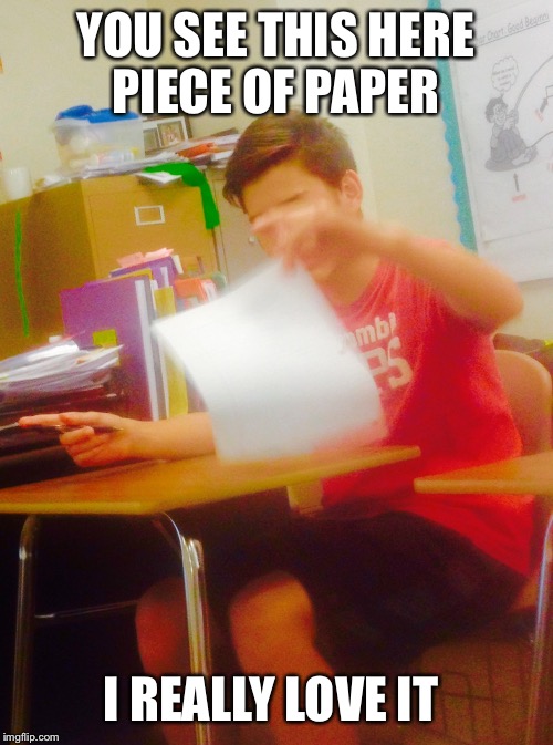 YOU SEE THIS HERE PIECE OF PAPER; I REALLY LOVE IT | image tagged in i really like this here piece of paper | made w/ Imgflip meme maker