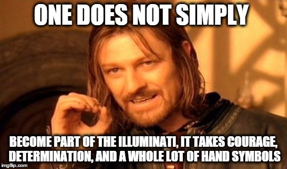One Does Not Simply | ONE DOES NOT SIMPLY; BECOME PART OF THE ILLUMINATI, IT TAKES COURAGE, DETERMINATION, AND A WHOLE LOT OF HAND SYMBOLS | image tagged in memes,one does not simply | made w/ Imgflip meme maker