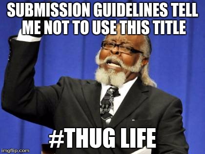 lol so funny | SUBMISSION GUIDELINES TELL ME NOT TO USE THIS TITLE; #THUG LIFE | image tagged in memes,too damn high | made w/ Imgflip meme maker