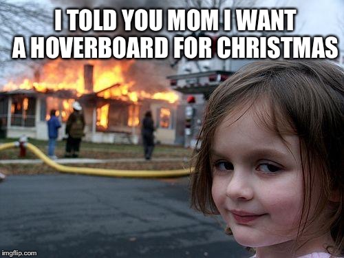 Disaster Girl | I TOLD YOU MOM I WANT A HOVERBOARD FOR CHRISTMAS | image tagged in memes,disaster girl | made w/ Imgflip meme maker