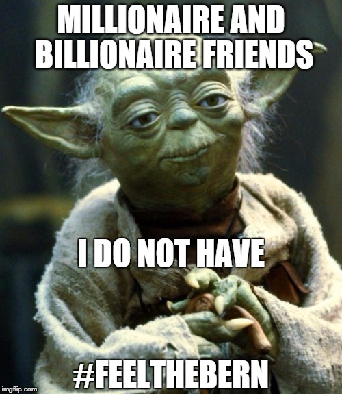 Star Wars Yoda | MILLIONAIRE AND BILLIONAIRE FRIENDS; I DO NOT HAVE; #FEELTHEBERN | image tagged in memes,star wars yoda | made w/ Imgflip meme maker