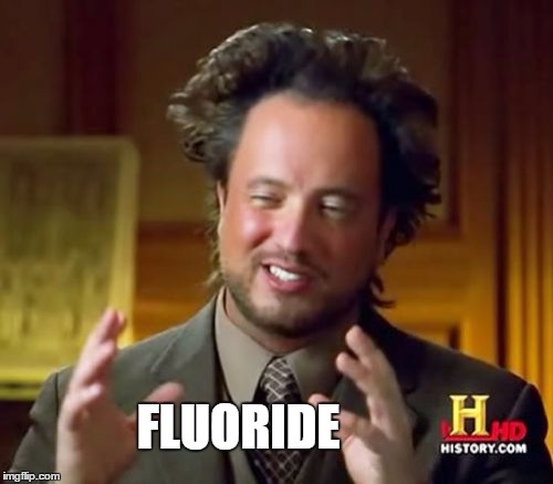 Ancient Aliens Meme | FLUORIDE | image tagged in memes,ancient aliens | made w/ Imgflip meme maker