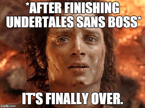 It's Finally Over Meme | *AFTER FINISHING UNDERTALES SANS BOSS*; IT'S FINALLY OVER. | image tagged in memes,its finally over | made w/ Imgflip meme maker