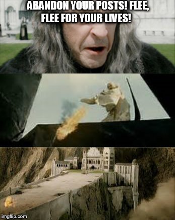 what Gandalf should have done | ABANDON YOUR POSTS! FLEE, FLEE FOR YOUR LIVES! | image tagged in the lord of the rings,memes | made w/ Imgflip meme maker