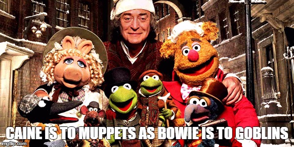 CAINE IS TO MUPPETS AS BOWIE IS TO GOBLINS | image tagged in memes | made w/ Imgflip meme maker