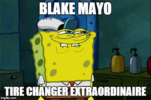 Don't You Squidward Meme | BLAKE MAYO; TIRE CHANGER EXTRAORDINAIRE | image tagged in memes,dont you squidward | made w/ Imgflip meme maker
