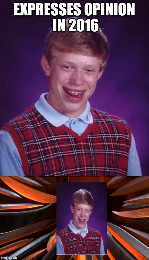 Oh, Brian. I thought you were smarter than that. | EXPRESSES OPINION IN 2016 | image tagged in bad luck brian,knife,unpopular opinion penguin,raydog,socrates,invicta103 | made w/ Imgflip meme maker